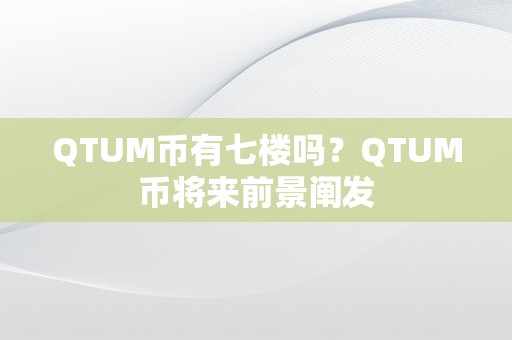 QTUM币有七楼吗？QTUM币将来前景阐发