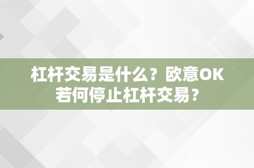 杠杆交易是什么？欧意OK若何停止杠杆交易？