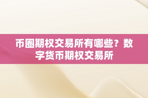 币圈期权交易所有哪些？数字货币期权交易所