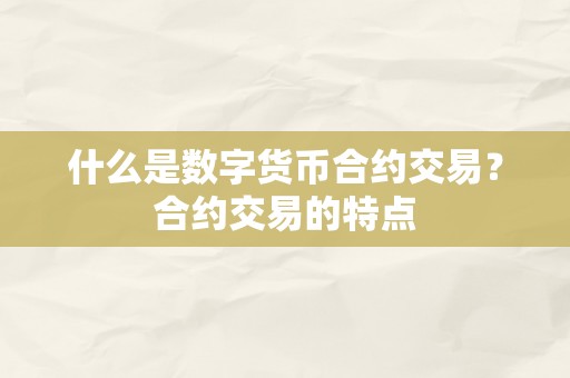 什么是数字货币合约交易？合约交易的特点