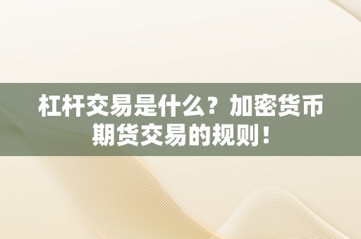 杠杆交易是什么？加密货币期货交易的规则！