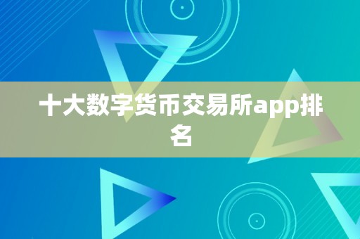 十大数字货币交易所app排名