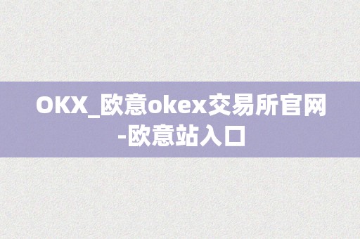 OKX_欧意okex交易所官网-欧意站入口