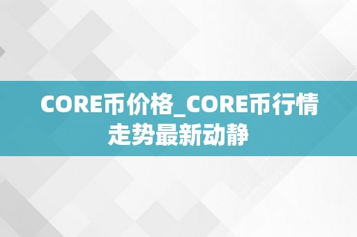 CORE币价格_CORE币行情走势最新动静