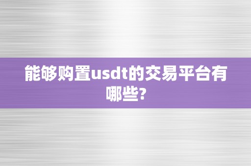 能够购置usdt的交易平台有哪些?