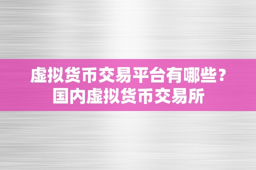 虚拟货币交易平台有哪些？国内虚拟货币交易所