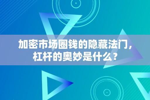 加密市场圈钱的隐藏法门，杠杆的奥妙是什么？