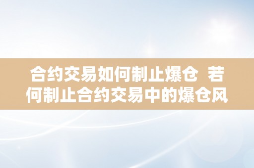 合约交易如何制止爆仓  若何制止合约交易中的爆仓风险