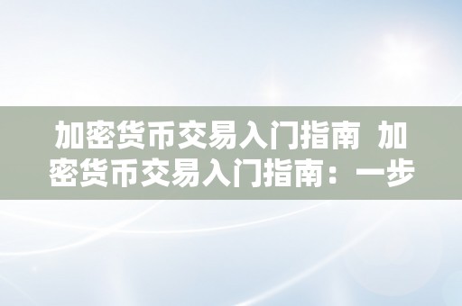 加密货币交易入门指南  加密货币交易入门指南：一步步教你若何起头投资数字货币