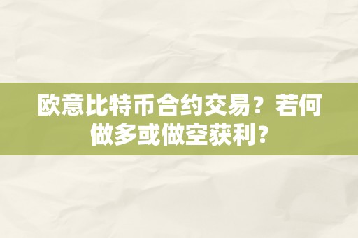 欧意比特币合约交易？若何做多或做空获利？