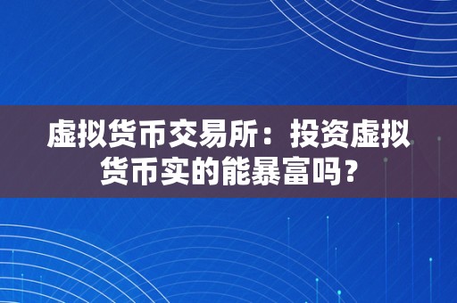 虚拟货币交易所：投资虚拟货币实的能暴富吗？