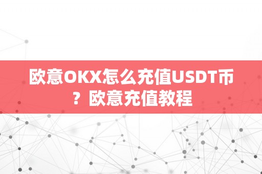 欧意OKX怎么充值USDT币？欧意充值教程