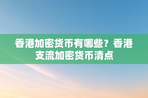 香港加密货币有哪些？香港支流加密货币清点