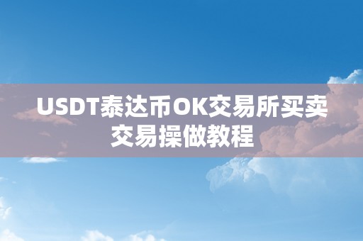 USDT泰达币OK交易所买卖交易操做教程