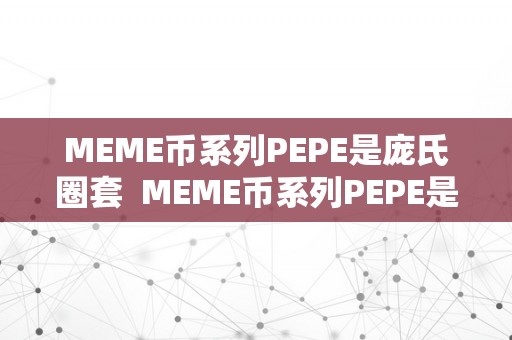 MEME币系列PEPE是庞氏圈套  MEME币系列PEPE是庞氏圈套