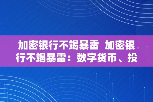 加密银行不竭暴雷  加密银行不竭暴雷：数字货币、投资风险与监管窘境