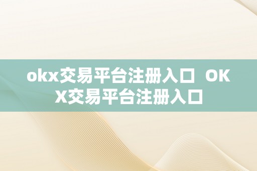 okx交易平台注册入口  OKX交易平台注册入口