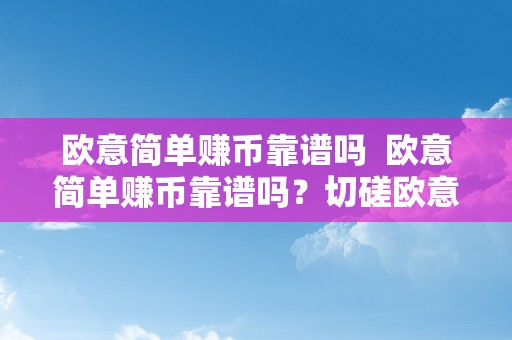 欧意简单赚币靠谱吗  欧意简单赚币靠谱吗？切磋欧意简单赚币的可靠性和风险