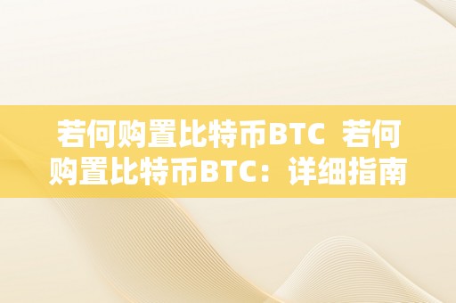 若何购置比特币BTC  若何购置比特币BTC：详细指南