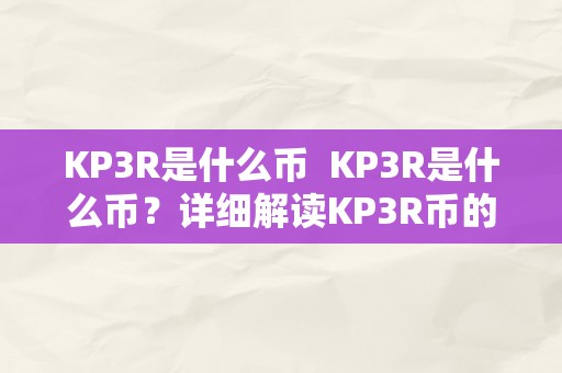 KP3R是什么币  KP3R是什么币？详细解读KP3R币的布景、特点和将来开展前景