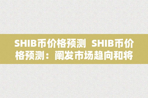 SHIB币价格预测  SHIB币价格预测：阐发市场趋向和将来走势