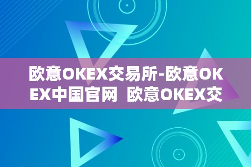 欧意OKEX交易所-欧意OKEX中国官网  欧意OKEX交易所-欧意OKEX中国官网