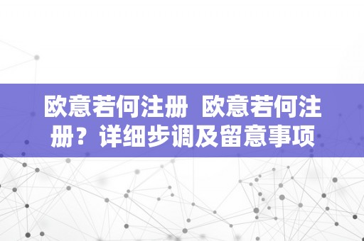 欧意若何注册  欧意若何注册？详细步调及留意事项