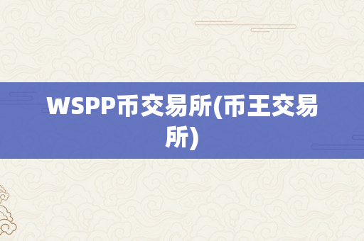 WSPP币交易所(币王交易所)