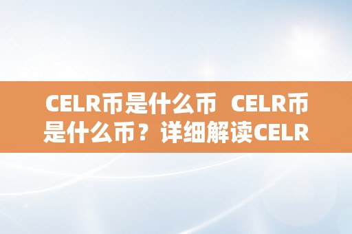 CELR币是什么币  CELR币是什么币？详细解读CELR币的布景、用处和将来开展