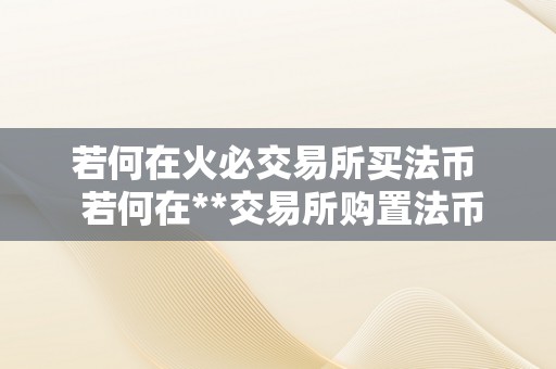 若何在火必交易所买法币  若何在**交易所购置法币