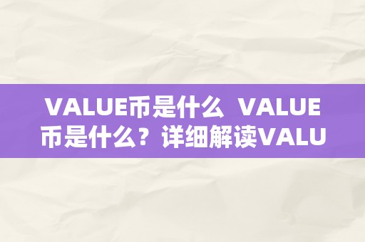 VALUE币是什么  VALUE币是什么？详细解读VALUE币的定义、特点和用处