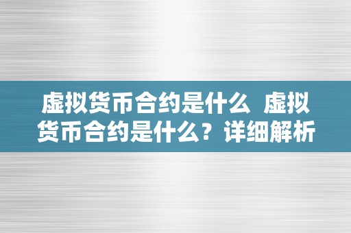 虚拟货币合约是什么  虚拟货币合约是什么？详细解析虚拟货币合约的定义、感化和特点