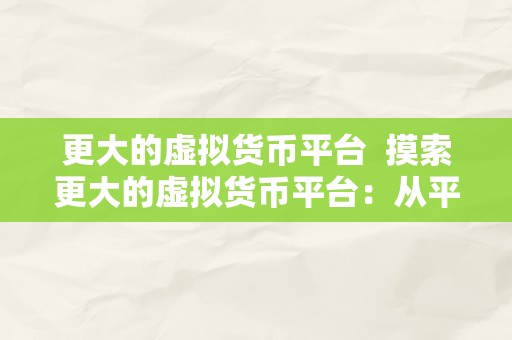 更大的虚拟货币平台  摸索更大的虚拟货币平台：从平安性、交易量和用户体验三个维度看虚拟货币范畴的巨头