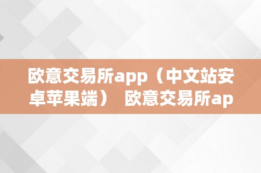 欧意交易所app（中文站安卓苹果端）  欧意交易所app：中文站安卓苹果端，一站式数字资产交易平台