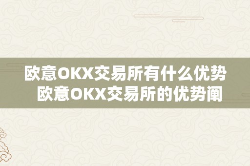 欧意OKX交易所有什么优势  欧意OKX交易所的优势阐发