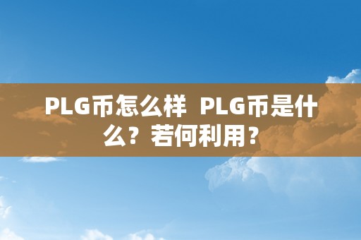 PLG币怎么样  PLG币是什么？若何利用？