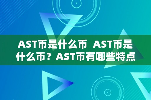 AST币是什么币  AST币是什么币？AST币有哪些特点和用处？