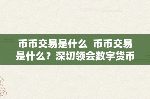 币币交易是什么  币币交易是什么？深切领会数字货币交易的根本概念