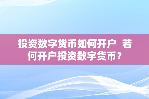 投资数字货币如何开户  若何开户投资数字货币？