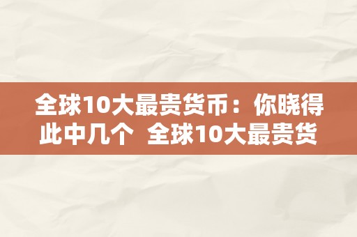 全球10大最贵货币：你晓得此中几个  全球10大最贵货币：你晓得此中几个