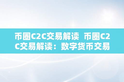 币圈C2C交易解读  币圈C2C交易解读：数字货币交易体例的新趋向