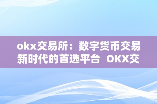 okx交易所：数字货币交易新时代的首选平台  OKX交易所：数字货币交易新时代的首选平台