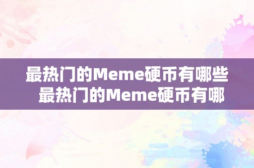 最热门的Meme硬币有哪些  最热门的Meme硬币有哪些