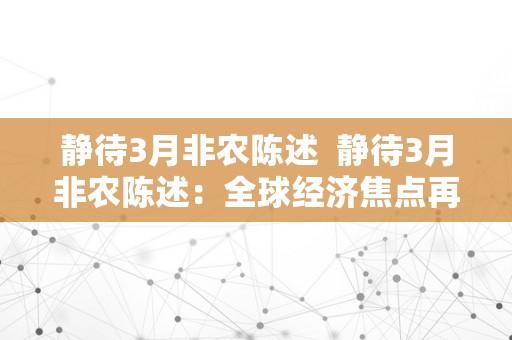 静待3月非农陈述  静待3月非农陈述：全球经济焦点再次聚焦非农数据