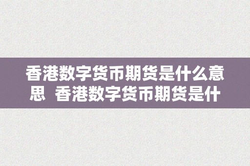 香港数字货币期货是什么意思  香港数字货币期货是什么意思