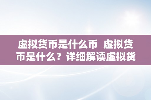 虚拟货币是什么币  虚拟货币是什么？详细解读虚拟货币的定义、特点和开展前景