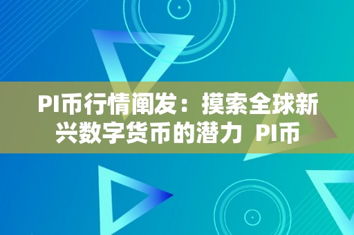 PI币行情阐发：摸索全球新兴数字货币的潜力  PI币