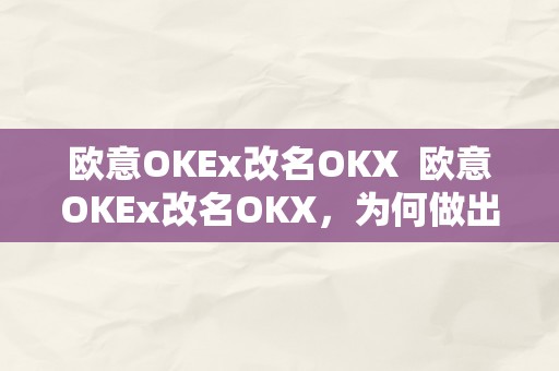 欧意OKEx改名OKX  欧意OKEx改名OKX，为何做出那个决定？