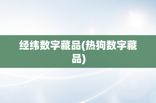 经纬数字藏品(热狗数字藏品)