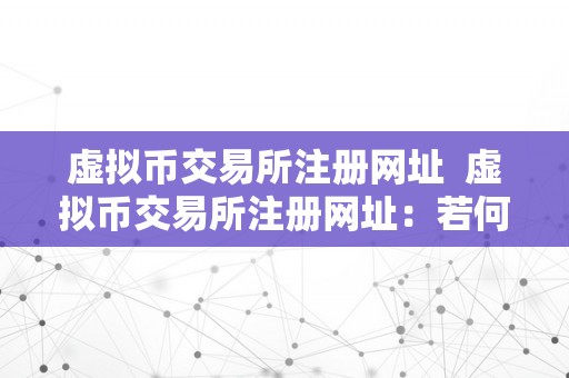 虚拟币交易所注册网址  虚拟币交易所注册网址：若何选择平安可靠的交易所？